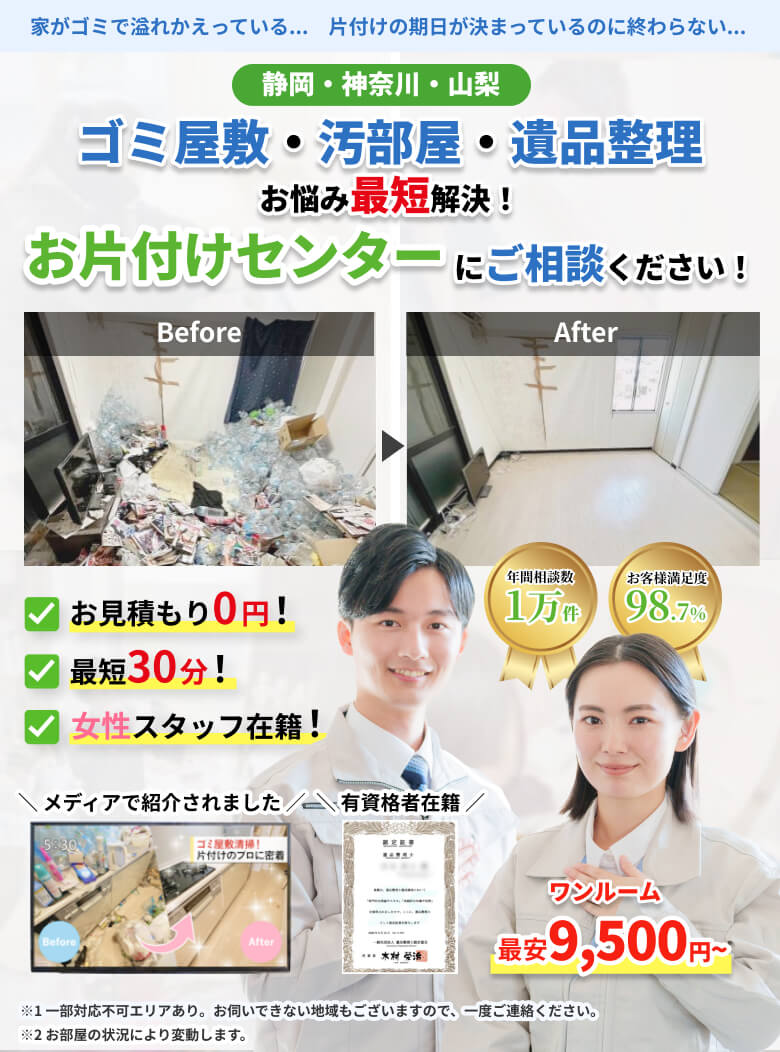 静岡・神奈川・山梨 ゴミ屋敷・汚部屋・遺品整理のお悩み最短解決！お片付けセンターにご相談ください！お見積り0円！最短30分！女性スタッフ在籍！年間相談数1万件。お客様満足度98.7％。ワンルーム最安9,500円～