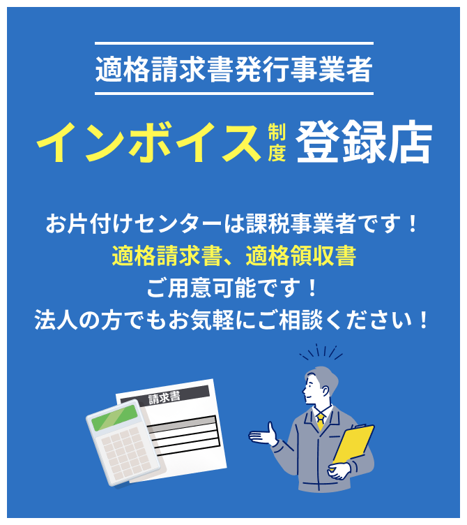 適格請求書発行事業者、インボイス制度登録店。お片付けセンターは課税事業者です。適格請求書、適格領収書ご用意可能です！法人の方でもお気軽にご相談ください！