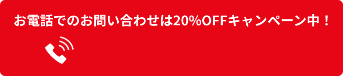 お電話でのお問い合わせは20%OFFキャンペーン中！どんな状態でもまずはお気軽にご相談ください！